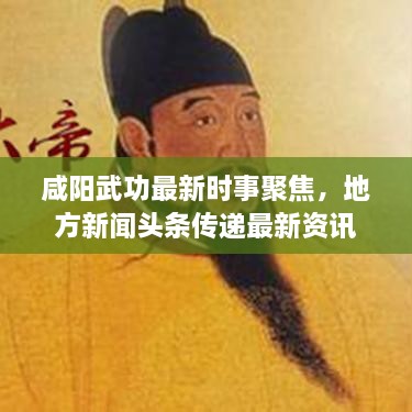 咸阳武功最新时事聚焦，地方新闻头条传递最新资讯