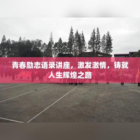 青春励志语录讲座，激发激情，铸就人生辉煌之路