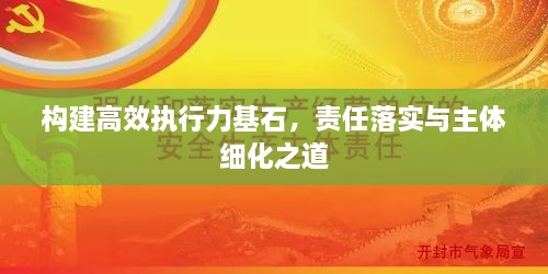 构建高效执行力基石，责任落实与主体细化之道