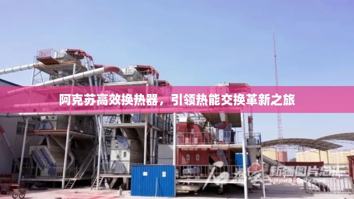 阿克苏高效换热器，引领热能交换革新之旅