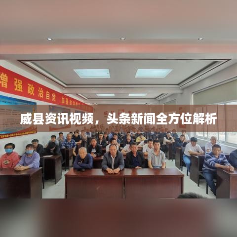 威县资讯视频，头条新闻全方位解析