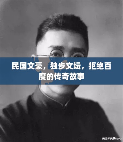 民国文豪，独步文坛，拒绝百度的传奇故事