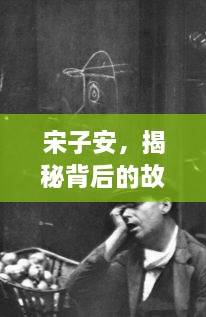 宋子安，揭秘背后的故事，百度搜索带你探寻真相！