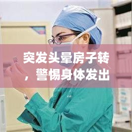 突发头晕房子转，警惕身体发出健康警报！