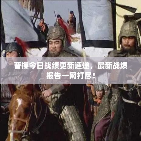 曹操今日战绩更新速递，最新战绩报告一网打尽！