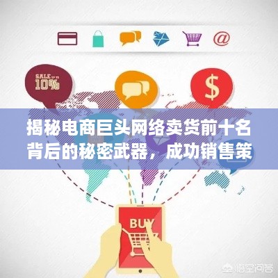 揭秘电商巨头网络卖货前十名背后的秘密武器，成功销售策略大解析