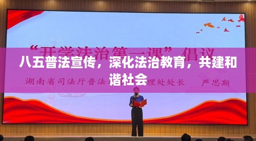 八五普法宣传，深化法治教育，共建和谐社会