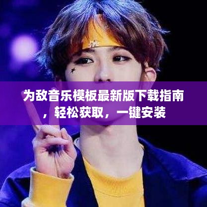 为敌音乐模板最新版下载指南，轻松获取，一键安装