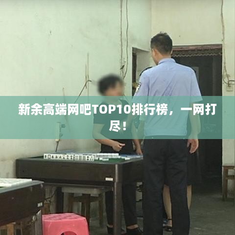新余高端网吧TOP10排行榜，一网打尽！