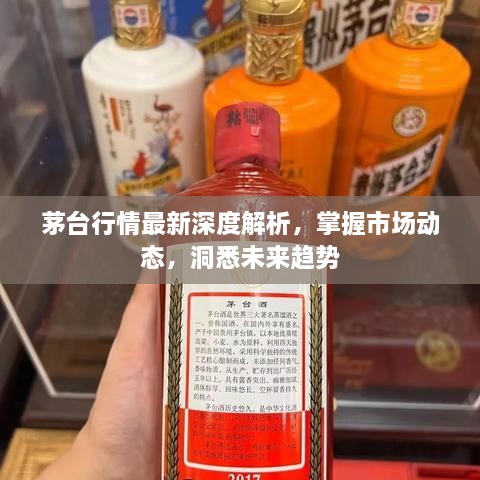 茅台行情最新深度解析，掌握市场动态，洞悉未来趋势