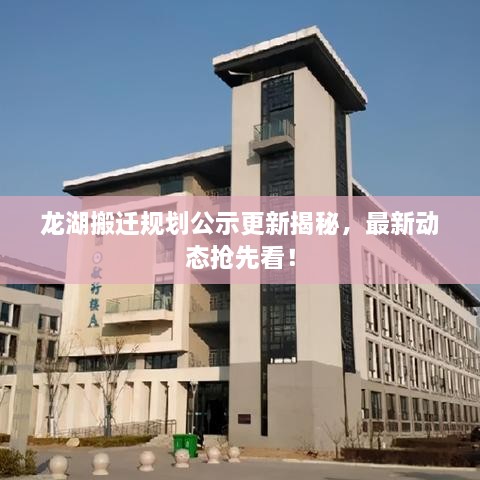 龙湖搬迁规划公示更新揭秘，最新动态抢先看！