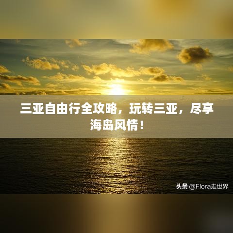 三亚自由行全攻略，玩转三亚，尽享海岛风情！