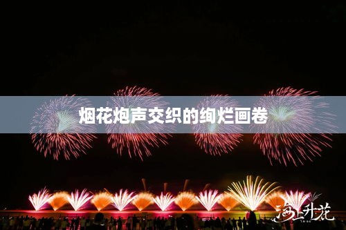 烟花炮声交织的绚烂画卷