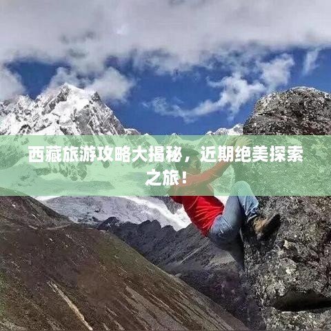 西藏旅游攻略大揭秘，近期绝美探索之旅！