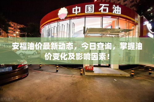 安福油价最新动态，今日查询，掌握油价变化及影响因素！