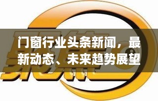 门窗行业头条新闻，最新动态、未来趋势展望
