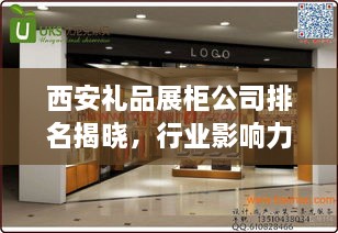 西安礼品展柜公司排名揭晓，行业影响力与专业水准一览
