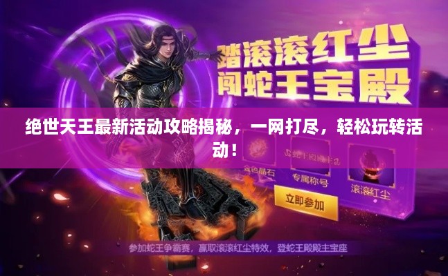 绝世天王最新活动攻略揭秘，一网打尽，轻松玩转活动！