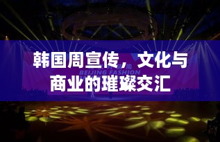韩国周宣传，文化与商业的璀璨交汇