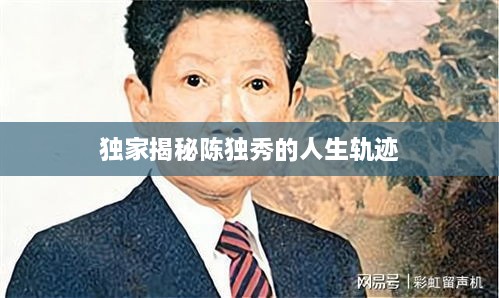 独家揭秘陈独秀的人生轨迹