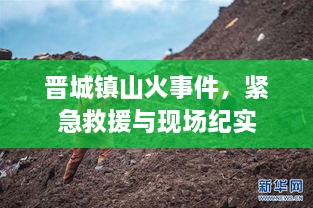 晋城镇山火事件，紧急救援与现场纪实