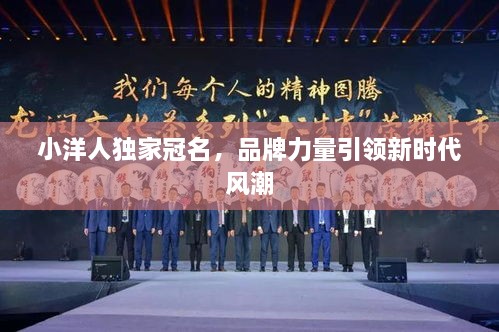 小洋人独家冠名，品牌力量引领新时代风潮