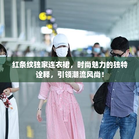 红条纹独家连衣裙，时尚魅力的独特诠释，引领潮流风尚！