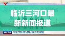 临沂三河口最新新闻报道速递