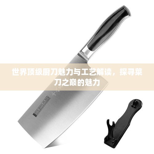 世界顶级厨刀魅力与工艺解读，探寻菜刀之巅的魅力
