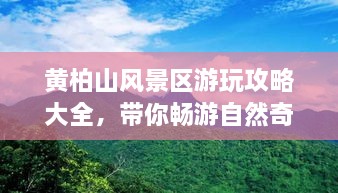 黄柏山风景区游玩攻略大全，带你畅游自然奇观！