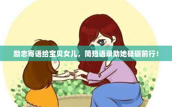 励志寄语给宝贝女儿，简短语录助她砥砺前行！