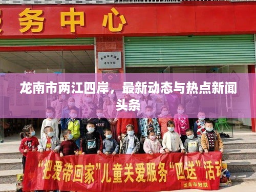 龙南市两江四岸，最新动态与热点新闻头条