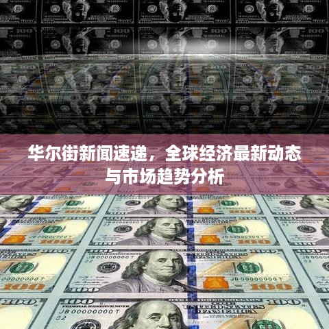 华尔街新闻速递，全球经济最新动态与市场趋势分析