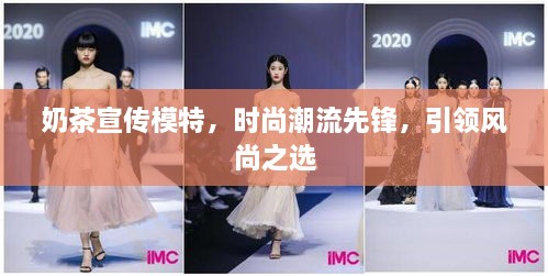 奶茶宣传模特，时尚潮流先锋，引领风尚之选