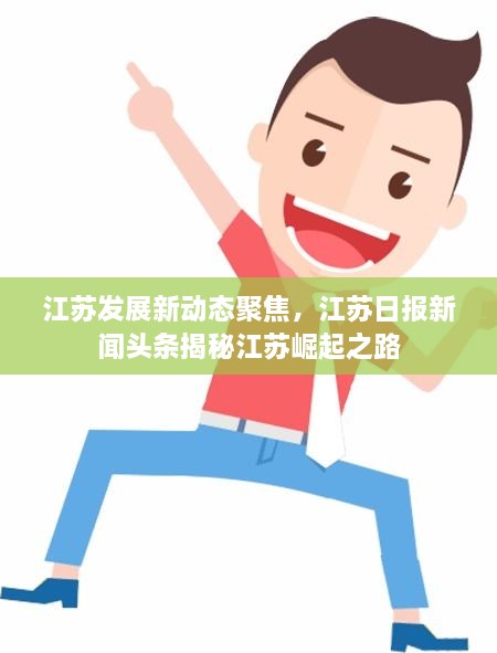 江苏发展新动态聚焦，江苏日报新闻头条揭秘江苏崛起之路