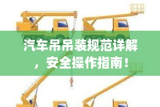 汽车吊吊装规范详解，安全操作指南！