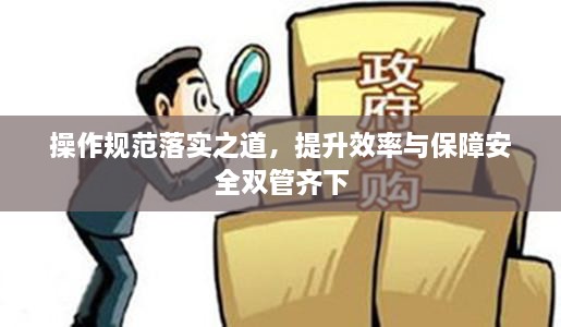 操作规范落实之道，提升效率与保障安全双管齐下