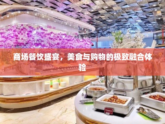 商场餐饮盛宴，美食与购物的极致融合体验