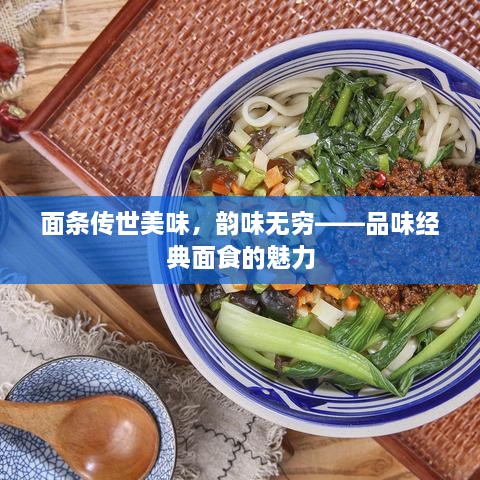 面条传世美味，韵味无穷——品味经典面食的魅力