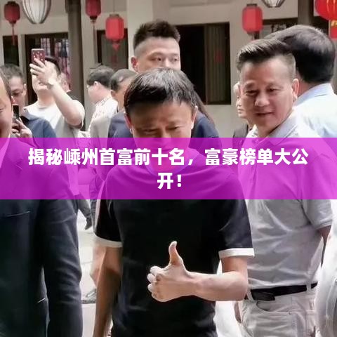 揭秘嵊州首富前十名，富豪榜单大公开！