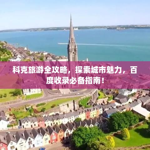 科克旅游全攻略，探索城市魅力，百度收录必备指南！