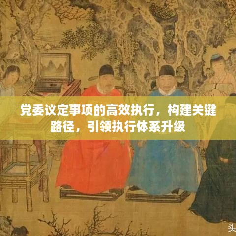 党委议定事项的高效执行，构建关键路径，引领执行体系升级