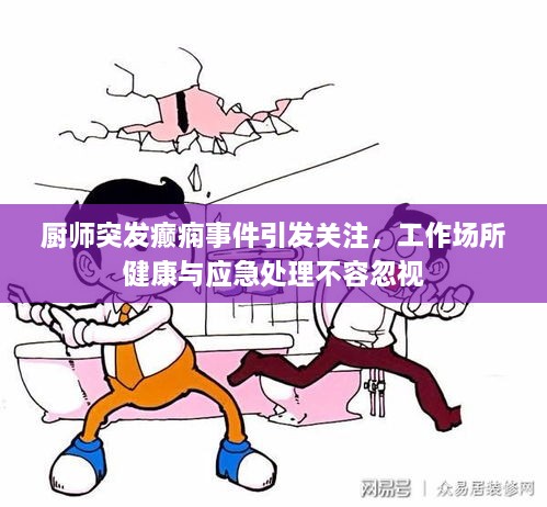 厨师突发癫痫事件引发关注，工作场所健康与应急处理不容忽视