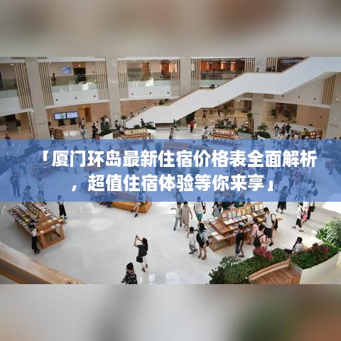「厦门环岛最新住宿价格表全面解析，超值住宿体验等你来享」