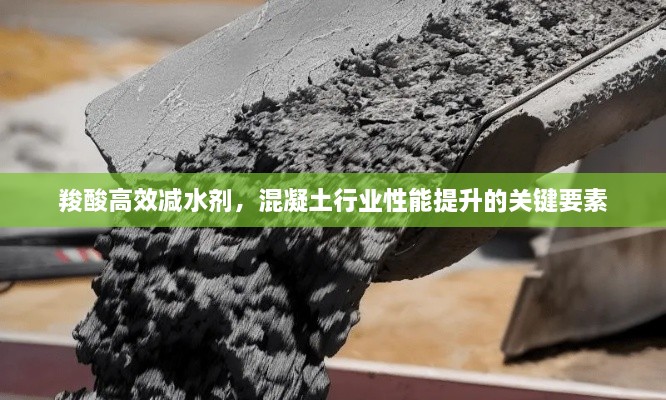羧酸高效减水剂，混凝土行业性能提升的关键要素
