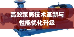 高效泵壳技术革新与性能优化升级