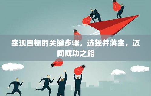 实现目标的关键步骤，选择并落实，迈向成功之路
