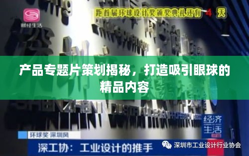 产品专题片策划揭秘，打造吸引眼球的精品内容