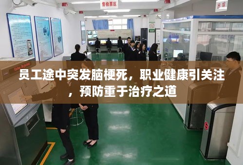 员工途中突发脑梗死，职业健康引关注，预防重于治疗之道