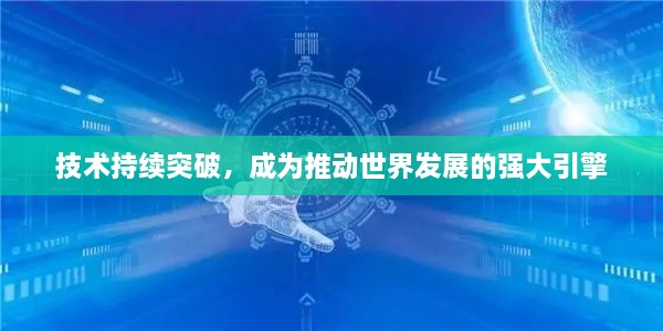 技术持续突破，成为推动世界发展的强大引擎